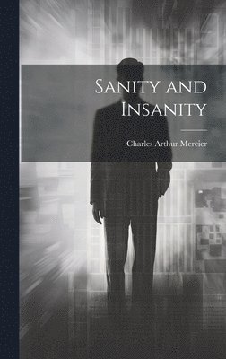 Charles Arthur Mercier - Sanity and Insanity, Inbunden