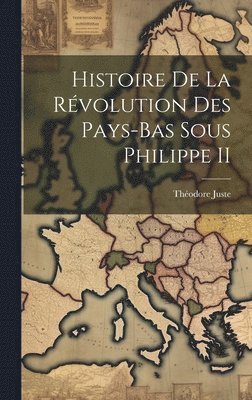Théodore Juste - Histoire De La Révolution Des Pays-Bas Sous Philippe II, Inbunden. Tillgänglighet: Lägg i varukorg