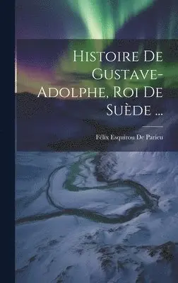 Félix Esquirou de Parieu - Histoire De Gustave-Adolphe, Roi De Suède ..., Inbunden. Tillgänglighet: Lägg i varukorg