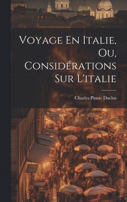 Charles Pinot- Duclos - Voyage En Italie, Ou, Considérations Sur L'italie, Inbunden. Tillgänglighet: Tillfälligt slut