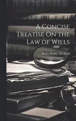 Henry Studdy Theobald - Concise Treatise On the Law of Wills, Inbunden. Tillgänglighet: Lägg i varukorg