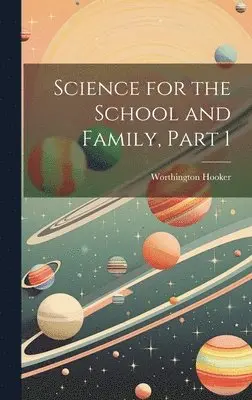 Worthington Hooker - Science for the School and Family, Part 1, Inbunden. Tillgänglighet: Lägg i varukorg
