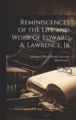 Margaret Oliver Woods Lawrence, Meta Lander - Reminiscences of the Life and Work of Edward A. Lawrence, Jr, Inbunden. Tillgänglighet: Lägg i varukorg