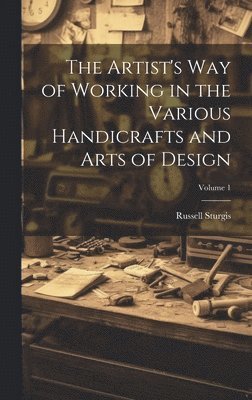 Russell Sturgis - Artist's Way of Working in the Various Handicrafts and Arts of Design; Volume 1, Inbunden. Tillgänglighet: Lägg i varukorg