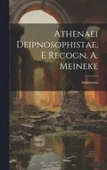Athenaei Deipnosophistae, E Recogn. A. Meineke