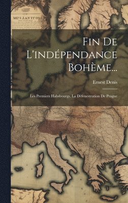 Ernest Denis - Fin De L'indépendance Bohème..., Inbunden