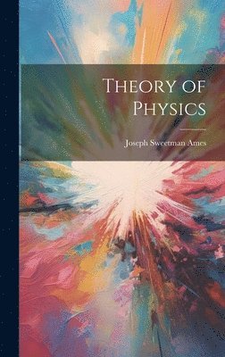 Joseph Sweetman Ames - Theory of Physics, Inbunden. Tillgänglighet: Tillfälligt slut