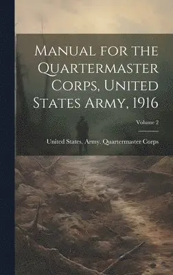 United States Army Quartermaster Co - Manual for the Quartermaster Corps, United States Army, 1916; Volume 2, Inbunden. Tillgänglighet: Lägg i varukorg