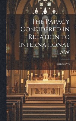 Ernest Nys - Papacy Considered in Relation to International Law, Inbunden