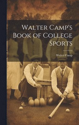 Walter Camp - Walter Camp's Book of College Sports, Inbunden