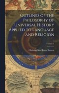 Outlines of the Philosophy of Universal History Applied to Language and Religion; Volume 1