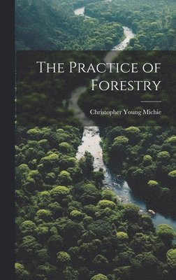 Christopher Young Michie - Practice of Forestry, Inbunden. Tillgänglighet: Tillfälligt slut
