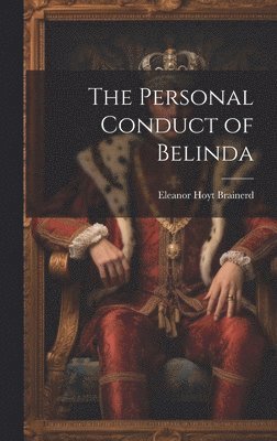 Eleanor Hoyt Brainerd - Personal Conduct of Belinda, Inbunden