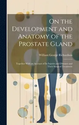 William George Richardson - On the Development and Anatomy of the Prostate Gland, Inbunden. Tillgänglighet: Lägg i varukorg