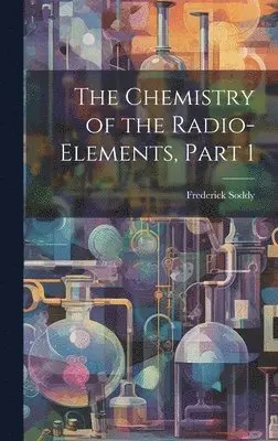 Frederick Soddy - Chemistry of the Radio-Elements, Part 1, Inbunden. Tillgänglighet: Lägg i varukorg