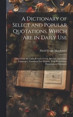 David Evans Macdonnel - Dictionary of Select and Popular Quotations, Which Are in Daily Use, Inbunden. Tillgänglighet: Tillfälligt slut