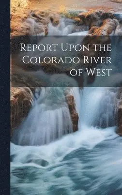 Report Upon the Colorado River of West