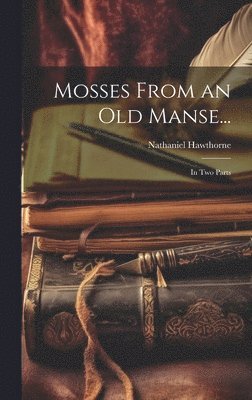 Nathaniel Hawthorne - Mosses From an Old Manse..., Inbunden