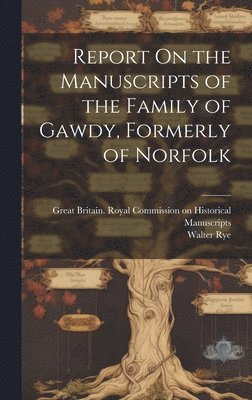 Walter Rye, Great Britain Royal Commission on Hi - Report On the Manuscripts of the Family of Gawdy, Formerly of Norfolk, Inbunden. Tillgänglighet: Lägg i varukorg