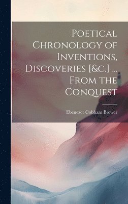 Ebenezer Cobham Brewer - Poetical Chronology of Inventions, Discoveries [&c.] ... From the Conquest, Inbunden. Tillgänglighet: Lägg i varukorg