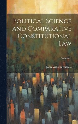John William Burgess - Political Science and Comparative Constitutional Law; Volume 1, Inbunden. Tillgänglighet: Lägg i varukorg