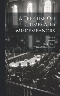 William Oldnall Russell, Daniel Davis - Treatise On Crimes and Misdemeanors; Volume 1, Inbunden