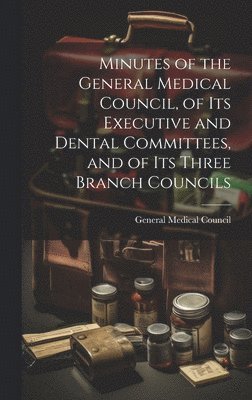 General Medical Council (Great Britain) - Minutes of the General Medical Council, of Its Executive and Dental Committees, and of Its Three Branch Councils, Inbunden. Tillgänglighet: Lägg i varukorg