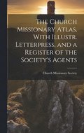 Church Missionary Atlas, With Illustr. Letterpress, and a Register of the Society's Agents