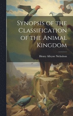 Henry Alleyne Nicholson - Synopsis of the Classification of the Animal Kingdom, Inbunden. Tillgänglighet: Lägg i varukorg