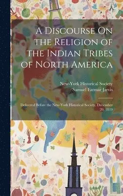 Samuel Farmar Jarvis, New-York Historical Society - Discourse On the Religion of the Indian Tribes of North America, Inbunden. Tillgänglighet: Lägg i varukorg