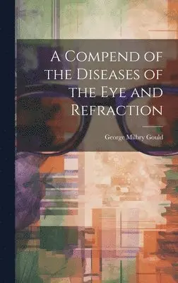 George Milbry Gould - Compend of the Diseases of the Eye and Refraction, Inbunden. Tillgänglighet: Lägg i varukorg