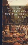 In the Land of the Lion and Sun; Or, Modern Persia