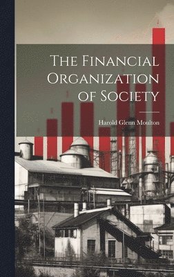 Harold Glenn Moulton - Financial Organization of Society, Inbunden