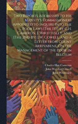 Charles Hay Cameron, John Welsford Cowell, John Wrottesley - Two Reports Addressed to His Majesty's Commissioners Appointed to Inquire Into the ... Poor Laws [The 1St] by C.H. Cameron, J. Wrottesley, and [The 2Nd By] J.W. Cowell, and a Letter From Count Arrivabene, On the Management of the Poor in Belgium, Inbunden. Tillgänglighet: Lägg i varukorg