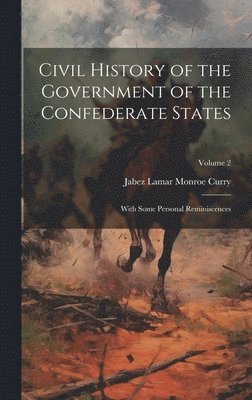 Jabez Lamar Monroe Curry - Civil History of the Government of the Confederate States, Inbunden