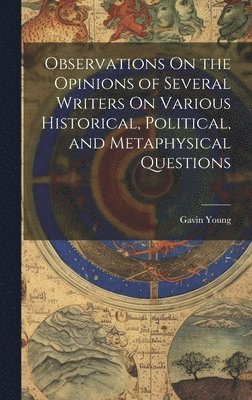 Gavin Young - Observations On the Opinions of Several Writers On Various Historical, Political, and Metaphysical Questions, Inbunden. Tillgänglighet: Lägg i varukorg
