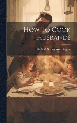Elizabeth Strong Worthington - How to Cook Husbands, Inbunden. Tillgänglighet: Lägg i varukorg