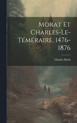 Charles Hoch - Morat Et Charles-Le-Téméraire, 1476-1876, Inbunden. Tillgänglighet: Tillfälligt slut
