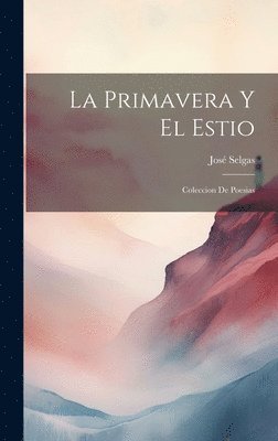 José Selgas - Primavera Y El Estio, Inbunden