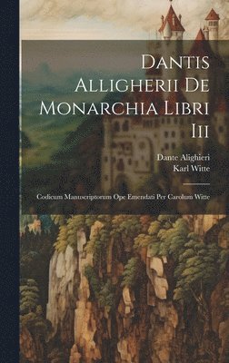 Dante Alighieri, Karl Witte - Dantis Alligherii De Monarchia Libri Iii, Inbunden