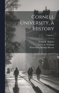 Cornell University, a History; Volume 1