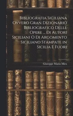 Giuseppe Maria Mira - Bibliografia Siciliana Ovvero Gran Dizionario Bibliografico Delle Opere ... Di Autori Siciliani O Di Argomento Siciliano Stampate in Sicilia E Fuori, Inbunden. Tillgänglighet: Lägg i varukorg