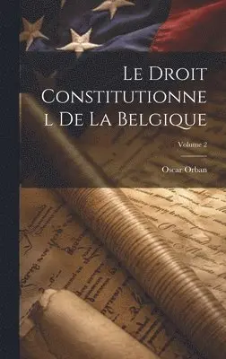 Oscar Orban - Droit Constitutionnel De La Belgique; Volume 2, Inbunden. Tillgänglighet: Lägg i varukorg