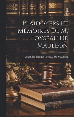 Alexandre Jérôme Loiseau de Mauléon - Plaidoyers Et Mémoires De M. Loyseau De Mauléon, Inbunden