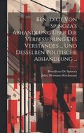 Benedict Von Spinoza's Abhandlung ber Die Verbesserung Des Verstandes ... Und Desselben Politische Abhandlung ...