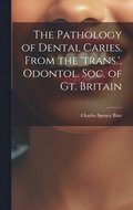 Pathology of Dental Caries. From the 'trans.', Odontol. Soc. of Gt. Britain