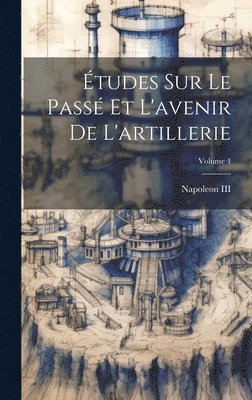 III , Napoleon - Études Sur Le Passé Et L'avenir De L'artillerie; Volume 4, Inbunden. Tillgänglighet: Lägg i varukorg