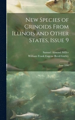 Samuel Almond Miller, William Frank Eugene Reed Gurley - New Species of Crinoids From Illinois and Other States, Issue 9; issue 1896, Inbunden. Tillgänglighet: Lägg i varukorg