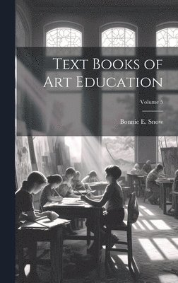Bonnie E Snow - Text Books of Art Education; Volume 5, Inbunden