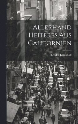 Theodor Kirchhoff - Allerhand Heiteres Aus Californien, Inbunden